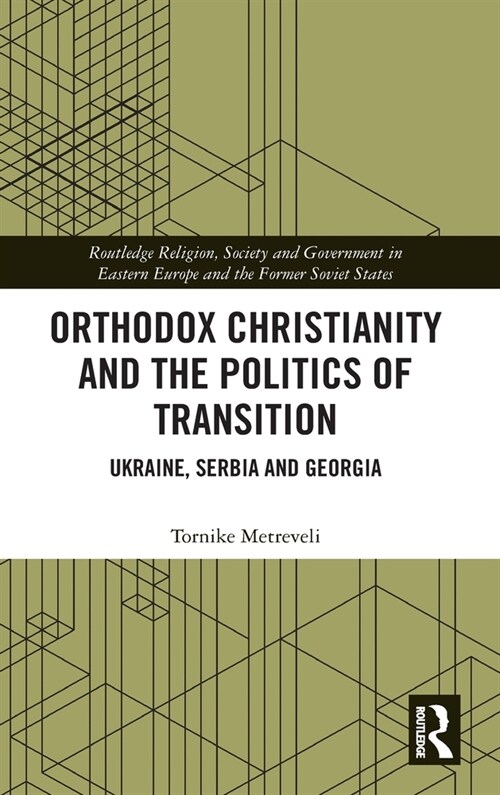 Orthodox Christianity and the Politics of Transition : Ukraine, Serbia and Georgia (Hardcover)