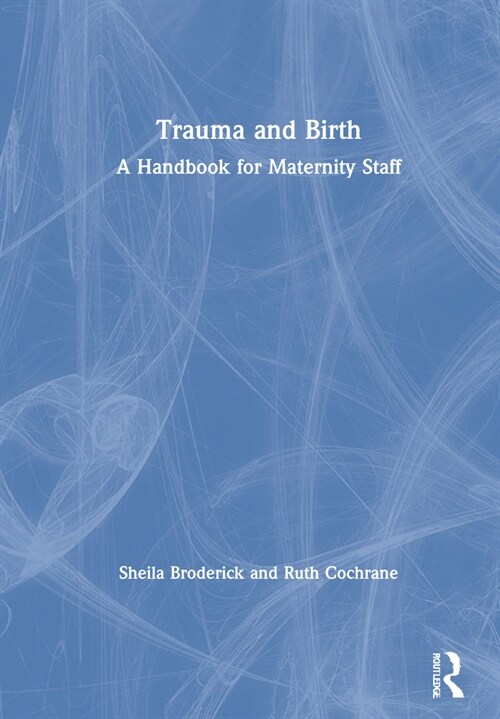 Trauma and Birth : A Handbook for Maternity Staff (Hardcover)