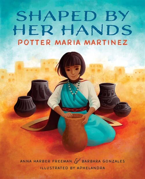 Shaped by Her Hands: Potter Maria Martinez (Hardcover)