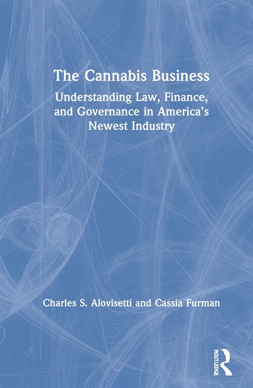The Cannabis Business : Understanding Law, Finance, and Governance in America’s Newest Industry (Hardcover)