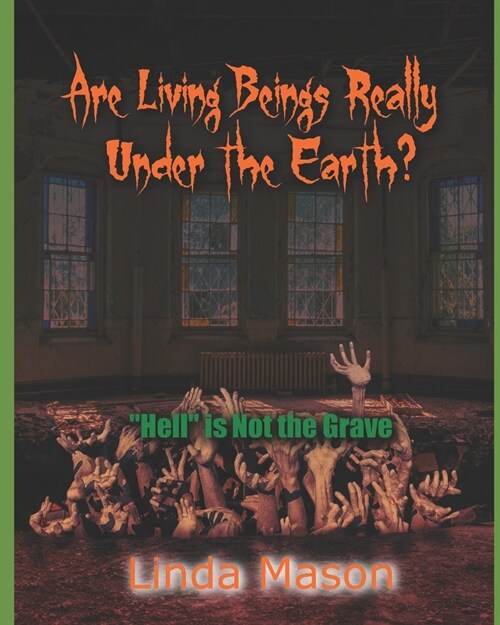 Are Living Beings Really Under the Earth?: Hell is Not the Grave (Paperback)