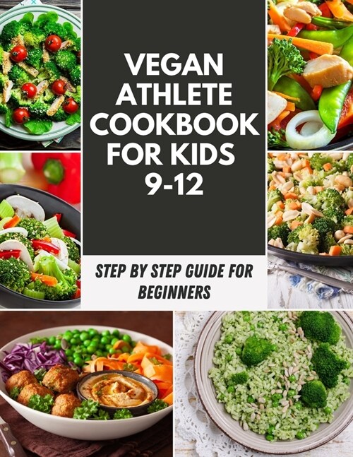 Vegan Athlete Cookbook For Kids 9-12: Recipes for a Healthy and Strong Body Along with Vegan Meal Prep, Protein Vegan For Child Chefs & Young Chefs (P (Paperback)