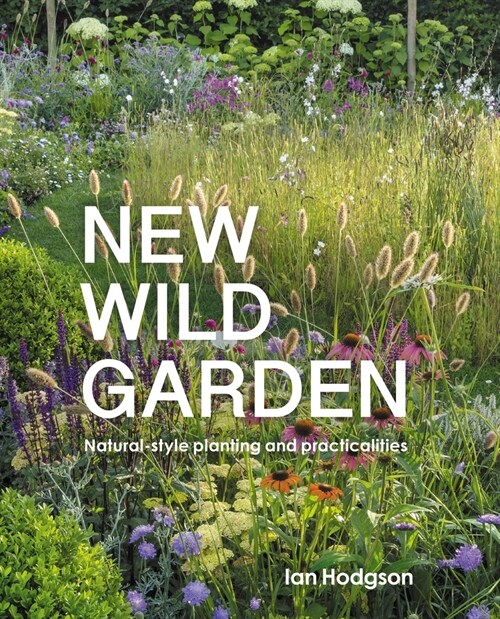 New Wild Garden : Natural-style planting and practicalities (Hardcover, Revised Edition)