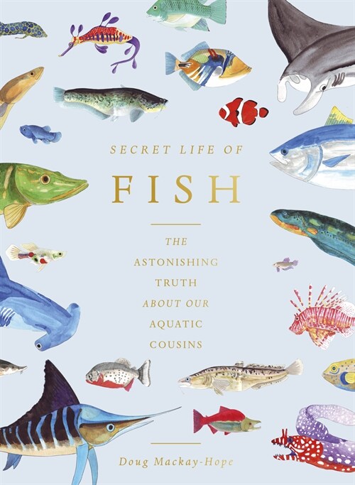 The Secret Life of Fish : The Astonishing Truth about our Aquatic Cousins (Hardcover)