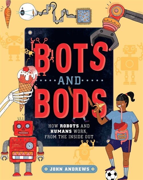 Bots and Bods: How Robots and Humans Work, from the Inside Out (Paperback)