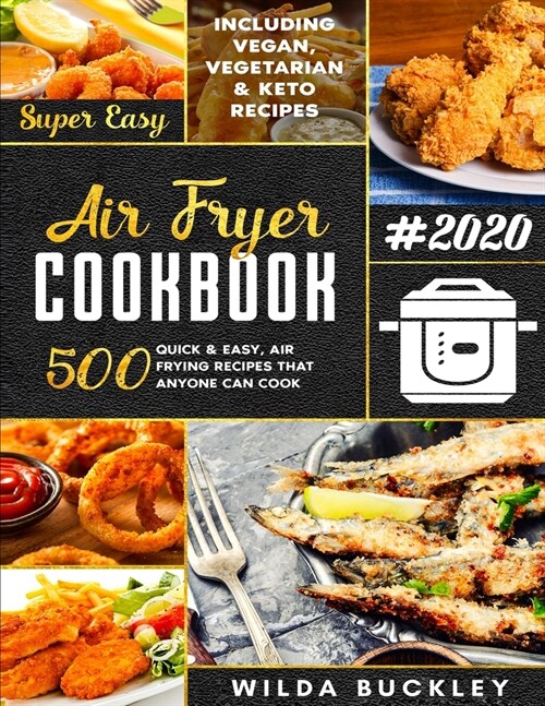 Super Easy Air Fryer Cookbook: 500 Quick & Easy, Air Frying Recipes that Anyone Can Cook Including Vegan, Vegetarian & Keto (Paperback)