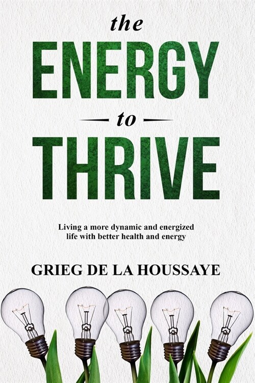The Energy To Thrive: Discover and Use your Bodys Genius Capabilities (Paperback)