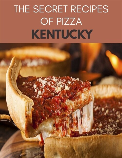 The Secret Recipes Of Pizza Kentucky: The Best Recipes and Techniques of Pizza, Most Popular and Delicious Restaurant Keto, Pizza and Pasta Recipes at (Paperback)