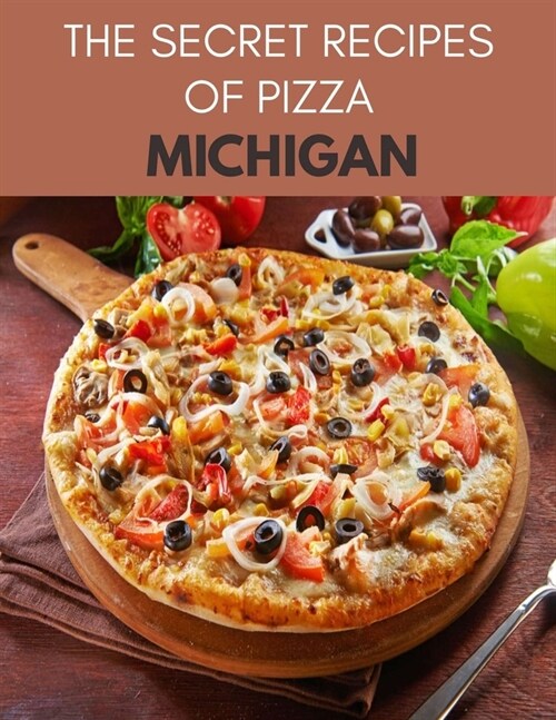 The Secret Recipes Of Pizza Michigan: The Best Recipes and Techniques of Pizza, Most Popular and Delicious Restaurant Keto, Pizza and Pasta Recipes at (Paperback)