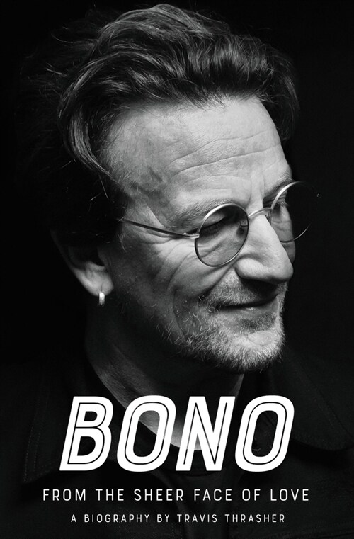 Bono: From the Sheer Face of Love (Hardcover)