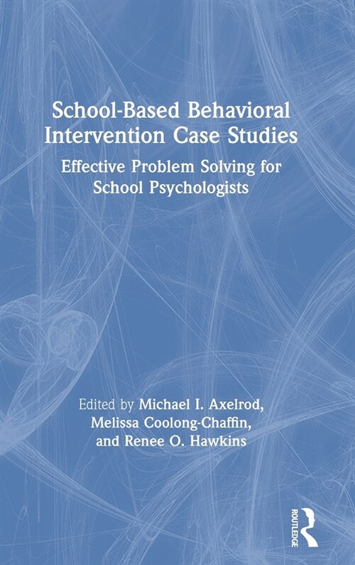 School-Based Behavioral Intervention Case Studies : Effective Problem Solving for School Psychologists (Hardcover)