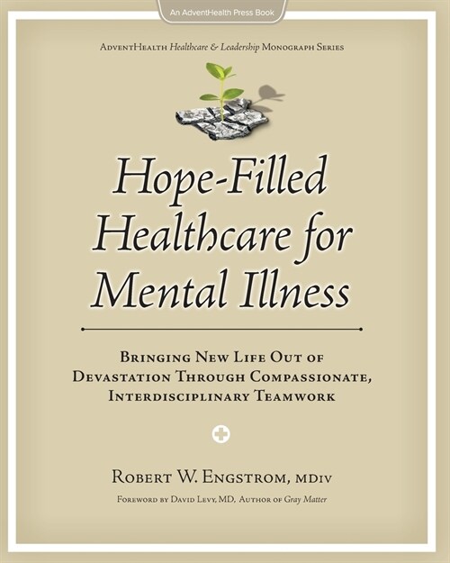 Hope-Filled Healthcare for Mental Illness: Bringing New Life Out of Devastation Through Compassionate, Interdisciplinary Teamwork (Paperback)