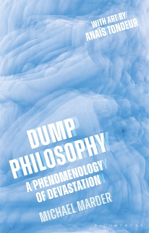 Dump Philosophy : A Phenomenology of Devastation (Hardcover)
