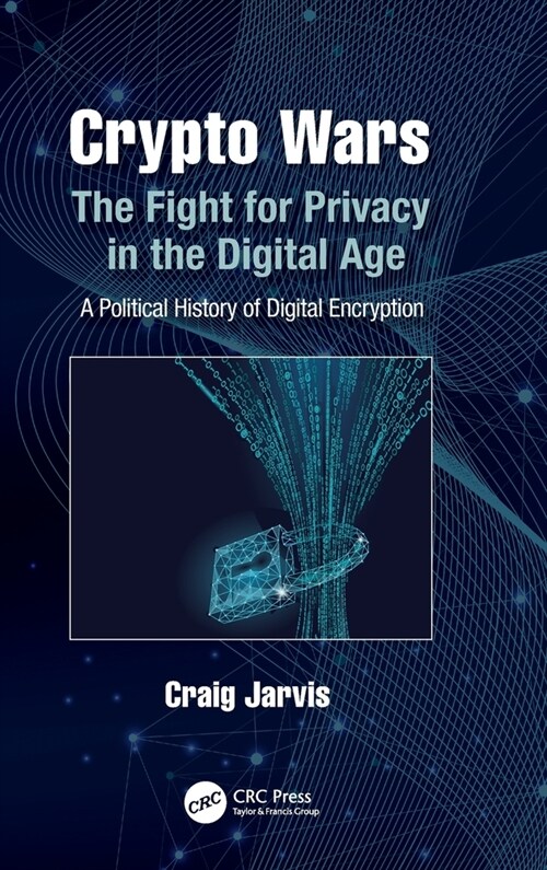Crypto Wars : The Fight for Privacy in the Digital Age: A Political History of Digital Encryption (Hardcover)