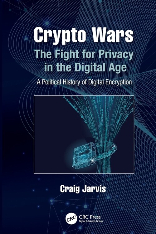 Crypto Wars : The Fight for Privacy in the Digital Age: A Political History of Digital Encryption (Paperback)