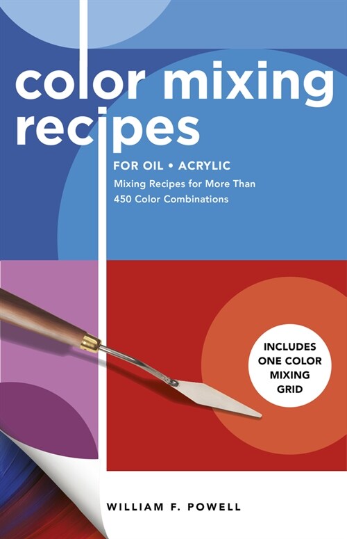 Color Mixing Recipes for Oil & Acrylic: Mixing Recipes for More Than 450 Color Combinations - Includes One Color Mixing Grid (Paperback, Revised)