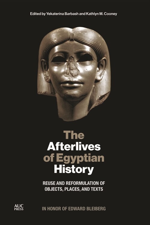 The Afterlives of Egyptian History: Reuse and Reformulation of Objects, Places, and Texts (Hardcover)