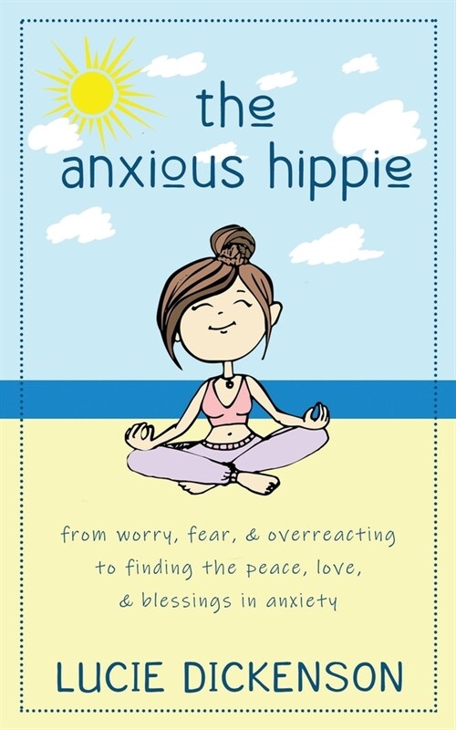 The Anxious Hippie: From worry, fear, & overreacting to finding the peace, love, & blessings in anxiety. (Paperback, 2, Updated)