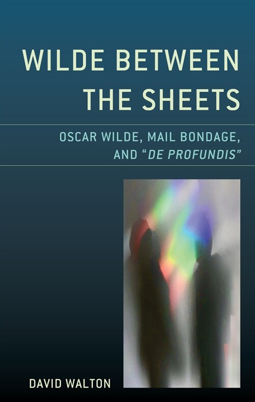 Wilde Between the Sheets: Oscar Wilde, Mail Bondage and de Profundis (Hardcover)