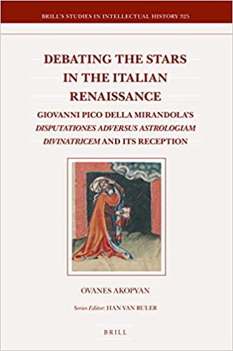 Debating the Stars in the Italian Renaissance: Giovanni Pico Della Mirandolas Disputationes Adversus Astrologiam Divinatricem and Its Reception (Hardcover)