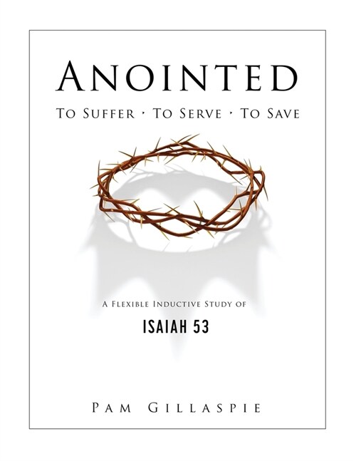 Anointed: To Suffer, To Serve, To Save: A Flexible Inductive Study of Isaiah 53 (Paperback)