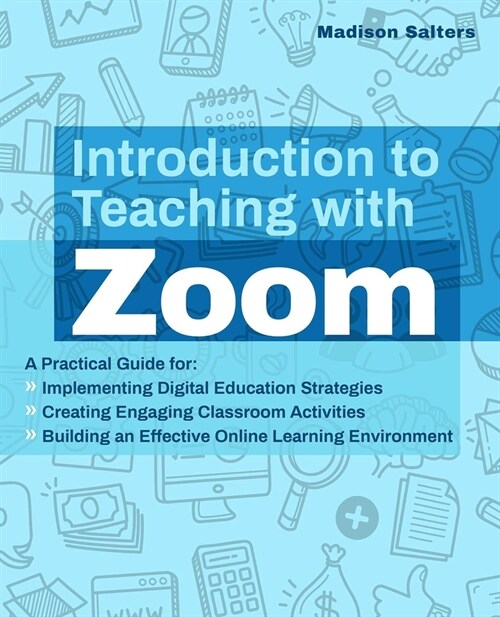 Introduction to Teaching with Zoom: A Practical Guide for Implementing Digital Education Strategies, Creating Engaging Classroom Activities, and Build (Paperback)