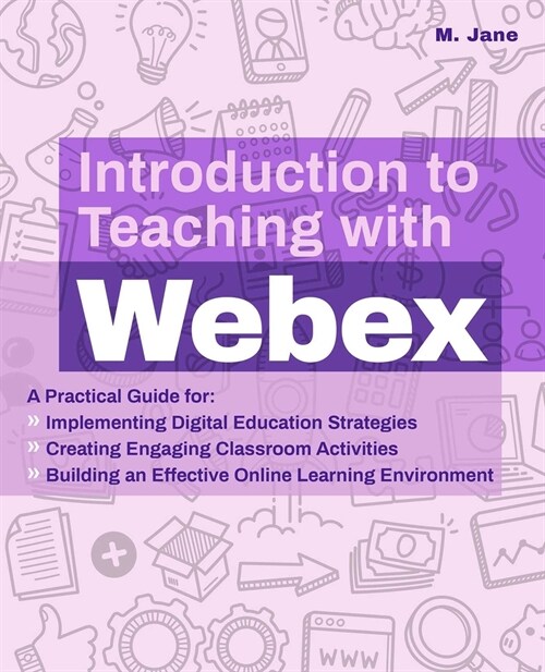 Introduction to Teaching with Webex: A Practical Guide for Implementing Digital Education Strategies, Creating Engaging Classroom Activities, and Buil (Paperback)