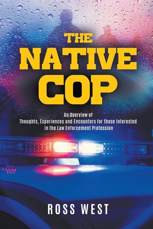 The Native Cop: Thoughts, Experiences and Encounters for Those Interested in the Law Enforcement Profession (Paperback)