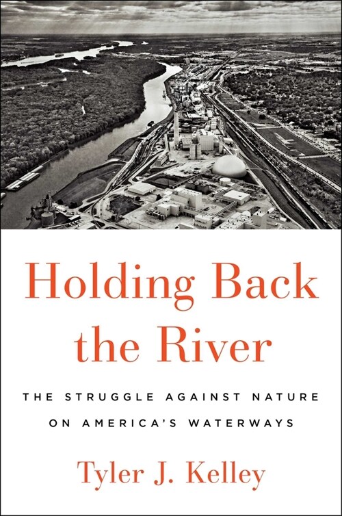 Holding Back the River: The Struggle Against Nature on Americas Waterways (Hardcover)