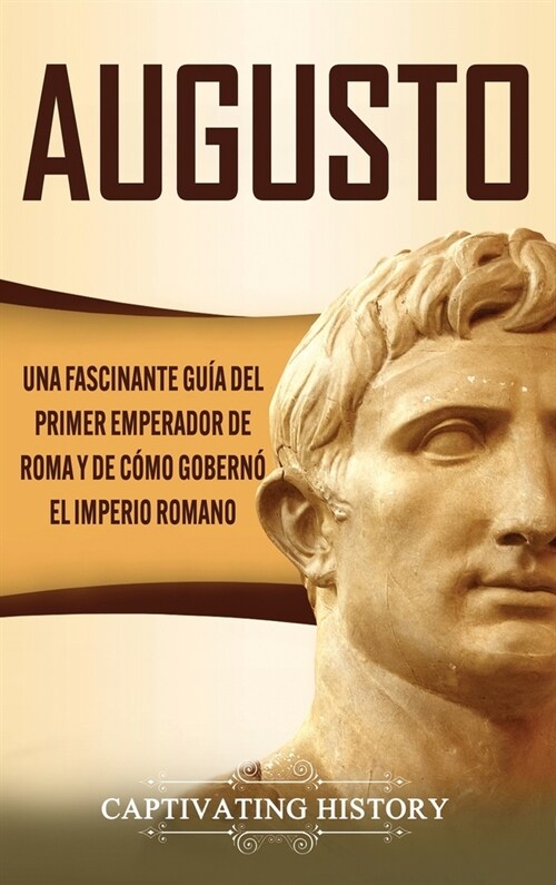 Augusto: Una Fascinante Gu? del Primer Emperador de Roma y de C?o Gobern?el Imperio Romano (Hardcover)