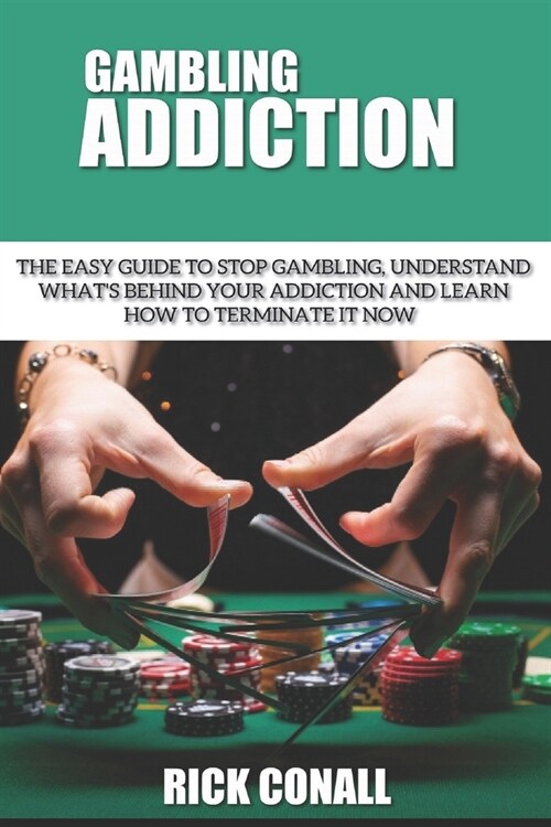 Gambling Addiction: The Easy Guide to Stop Gambling, Understand Whats Behind Your Addiction and Learn How to Terminate It Now (Paperback)