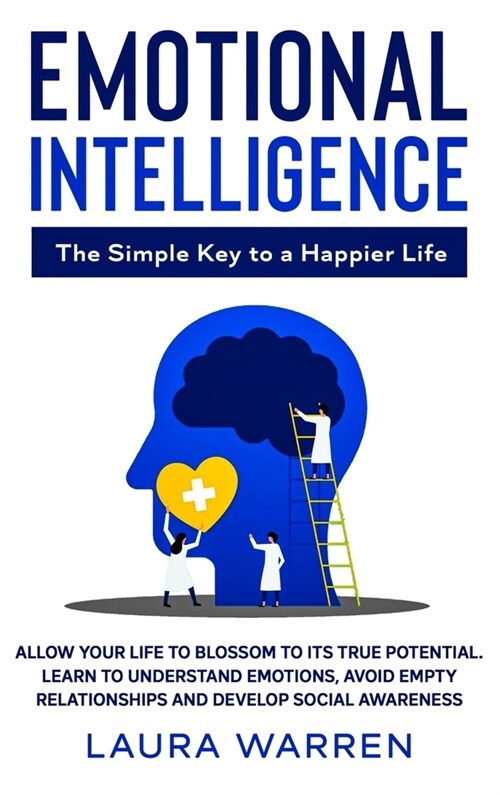 Emotional Intelligence: The Simple Key to a Happier Life: Allow Your Life to Blossom to its True Potential. Learn to Understand Emotions, Avoi (Hardcover)