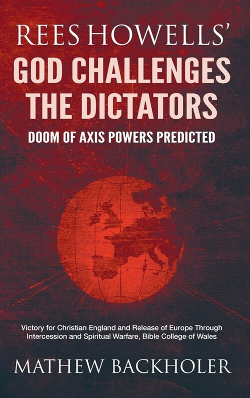 Rees Howells God Challenges the Dictators, Doom of Axis Powers Predicted : Victory for Christian England and Release of Europe Through Intercession a (Hardcover)