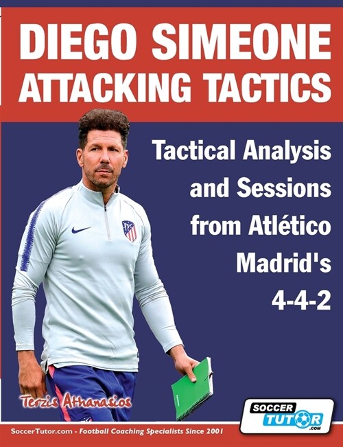 Diego Simeone Attacking Tactics - Tactical Analysis and Sessions from Atl?ico Madrids 4-4-2 (Paperback)