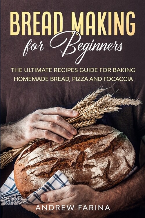Bread Making for Beginners: The Ultimate Recipes Guide for Baking Homemade Bread, Pizza and Focaccia (Paperback)