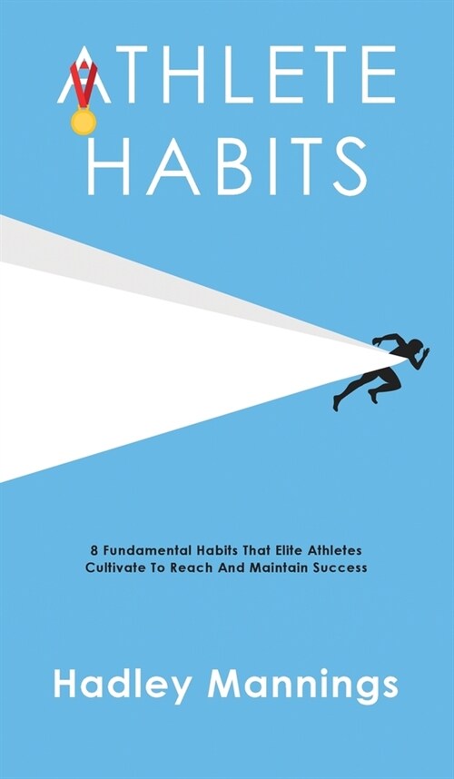 Athlete Habits: 8 Fundamental Habits That Elite Athletes Cultivate To Reach And Maintain Success (Hardcover)