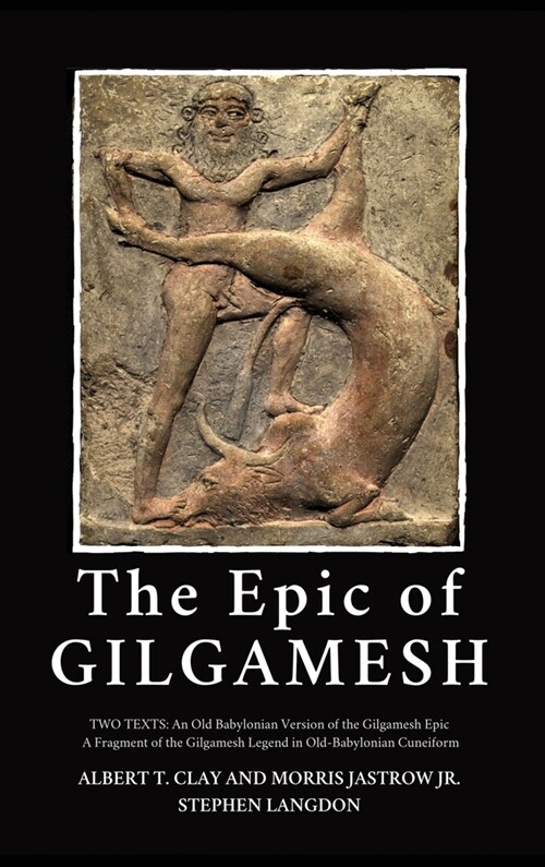 The Epic of Gilgamesh: Two Texts: An Old Babylonian Version of the Gilgamesh Epic-A Fragment of the Gilgamesh Legend in Old-Babylonian Cuneif (Hardcover)