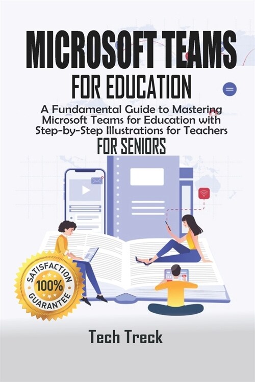 Microsoft Teams For Education: A Fundamental Guide to Mastering Microsoft Teams for Education with Step-by-Step Illustrations For Teachers For Senior (Paperback)