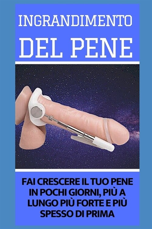 Ingradimento Del Pene [ITALIAN]: Fai Crescere il Tuo Pene In Pochi Giorni, Piu a Lungo Piu Forte e Piu Spesso Di Prima (Paperback)