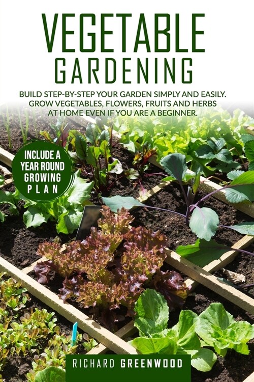 Vegetable Gardening: Build step-by-step your garden simply and easily. Grow Vegetables, Flowers, Fruits and Herbs at home even if you are a (Paperback)