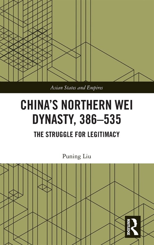 China’s Northern Wei Dynasty, 386-535 : The Struggle for Legitimacy (Hardcover)