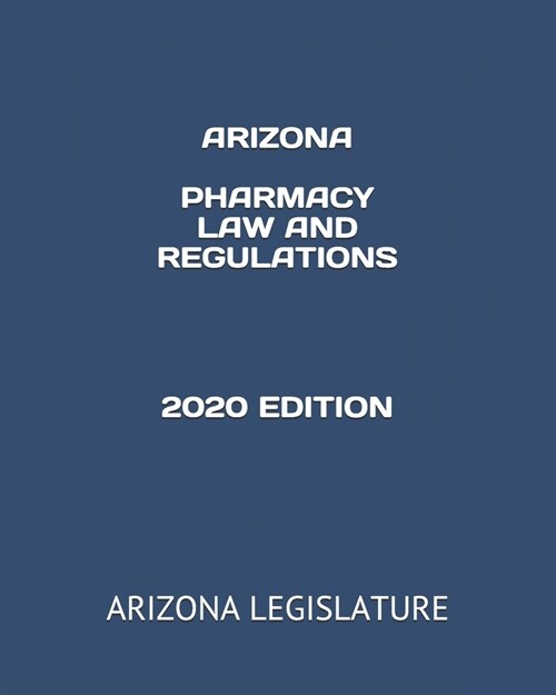 Arizona Pharmacy Law and Regulations 2020 Edition (Paperback)