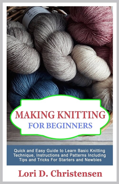 Making Knitting for Beginners: Quick and Easy Guide to Learn Basic Knitting Technique, Instructions and Patterns Including Tips and Tricks For Starte (Paperback)