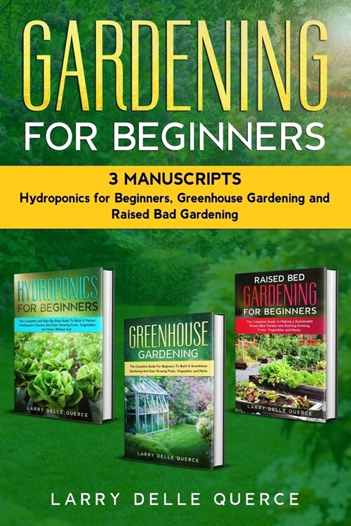 Gardening for Beginners 3 Manuscripts: Hydroponics for Beginners, Greenhouse Gardening, Raised Bed Gardening for Beginners (Paperback)