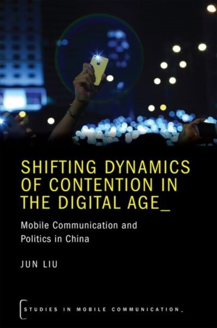 Shifting Dynamics of Contention in the Digital Age: Mobile Communication and Politics in China (Paperback)