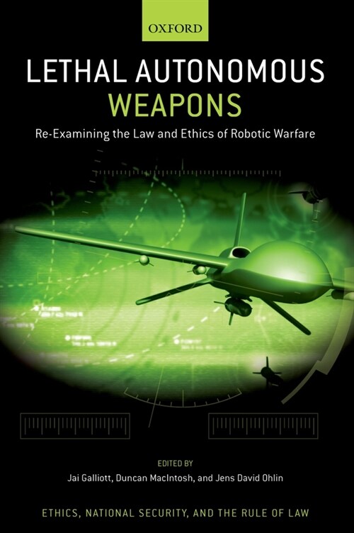 Lethal Autonomous Weapons: Re-Examining the Law and Ethics of Robotic Warfare (Hardcover)