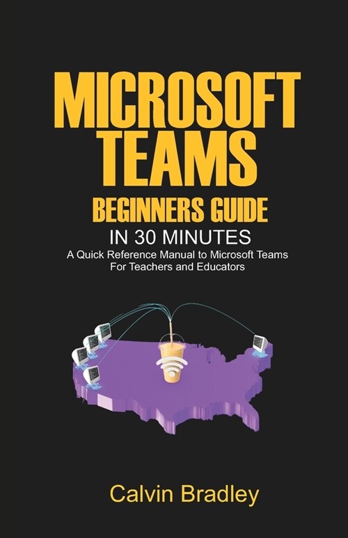 Microsoft Teams Beginners Guide in 30 Minutes: A Quick Reference Manual to Microsoft Teams for teachers and educators (Paperback)