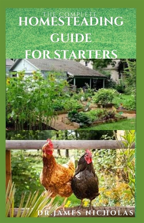 The Complete Homesteading Guide for Starters: Quick and Easy Homesteading Guide From Start To Finish Includes Everything You Need To Know (Paperback)