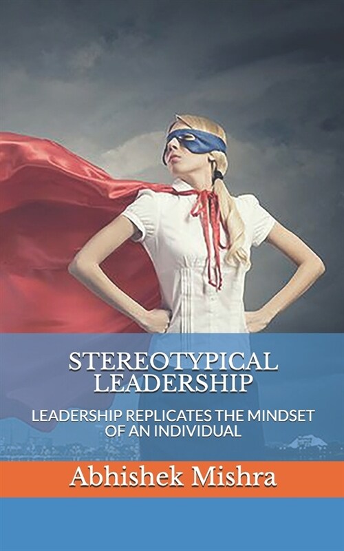 Stereotypical Leadership: Leadership Replicates the Mindset of an Individual (Paperback)