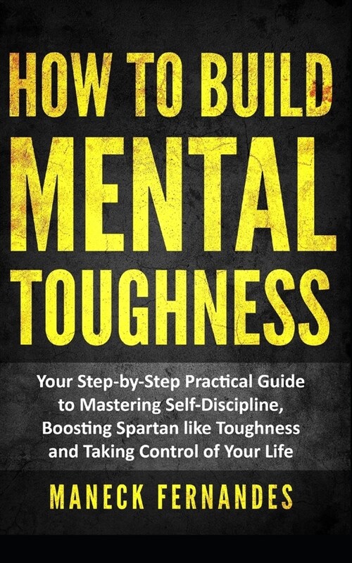 How to Build Mental Toughness: Your Step-by-Step Practical Guide to Mastering Self-Discipline, Boosting Spartan-like Toughness and Taking Control of (Paperback)